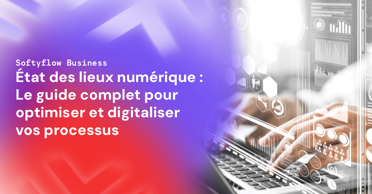 État des lieux numérique : Le guide complet pour optimiser et digitaliser vos processus