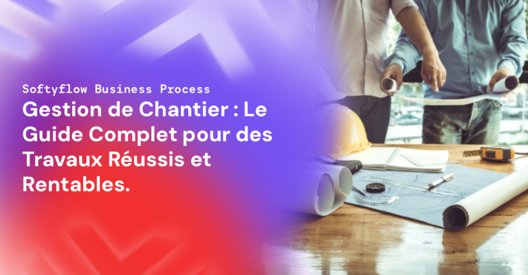 Gestion de Chantier : Le Guide Complet pour Réussir