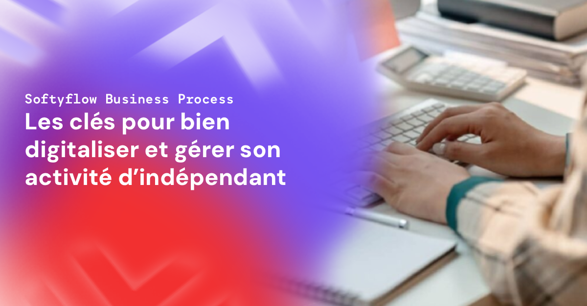 Les clés pour bien digitaliser et gérer son activité d’indépendant 
