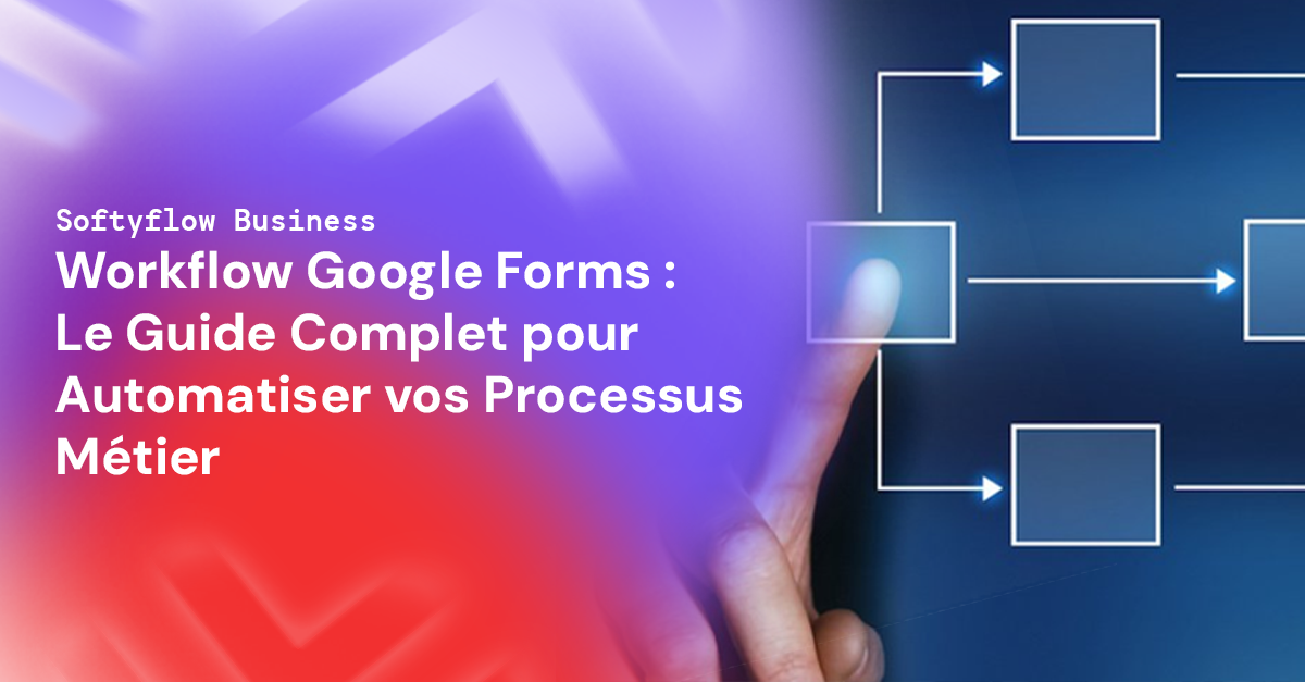 Workflow Google Forms : Le Guide Complet pour Automatiser vos Processus Métier